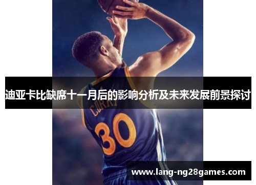 迪亚卡比缺席十一月后的影响分析及未来发展前景探讨 迪亚卡比缺席十一月后的影响分析及未来发展前景探讨