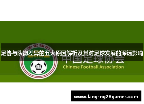 足协与队徽差异的五大原因解析及其对足球发展的深远影响