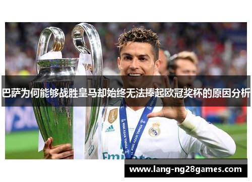 巴萨为何能够战胜皇马却始终无法捧起欧冠奖杯的原因分析