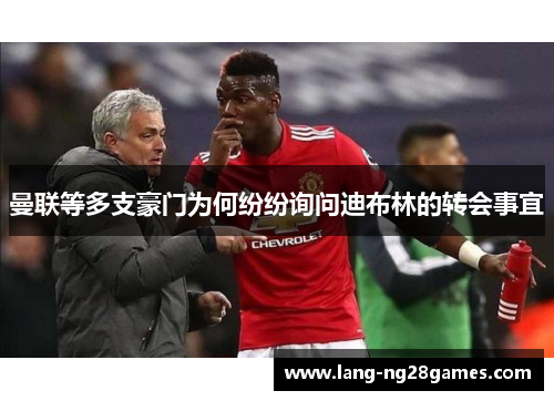 曼联等多支豪门为何纷纷询问迪布林的转会事宜