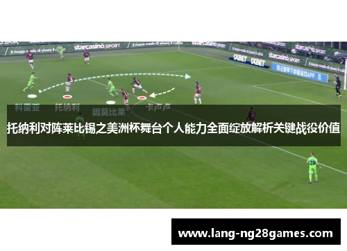 托纳利对阵莱比锡之美洲杯舞台个人能力全面绽放解析关键战役价值